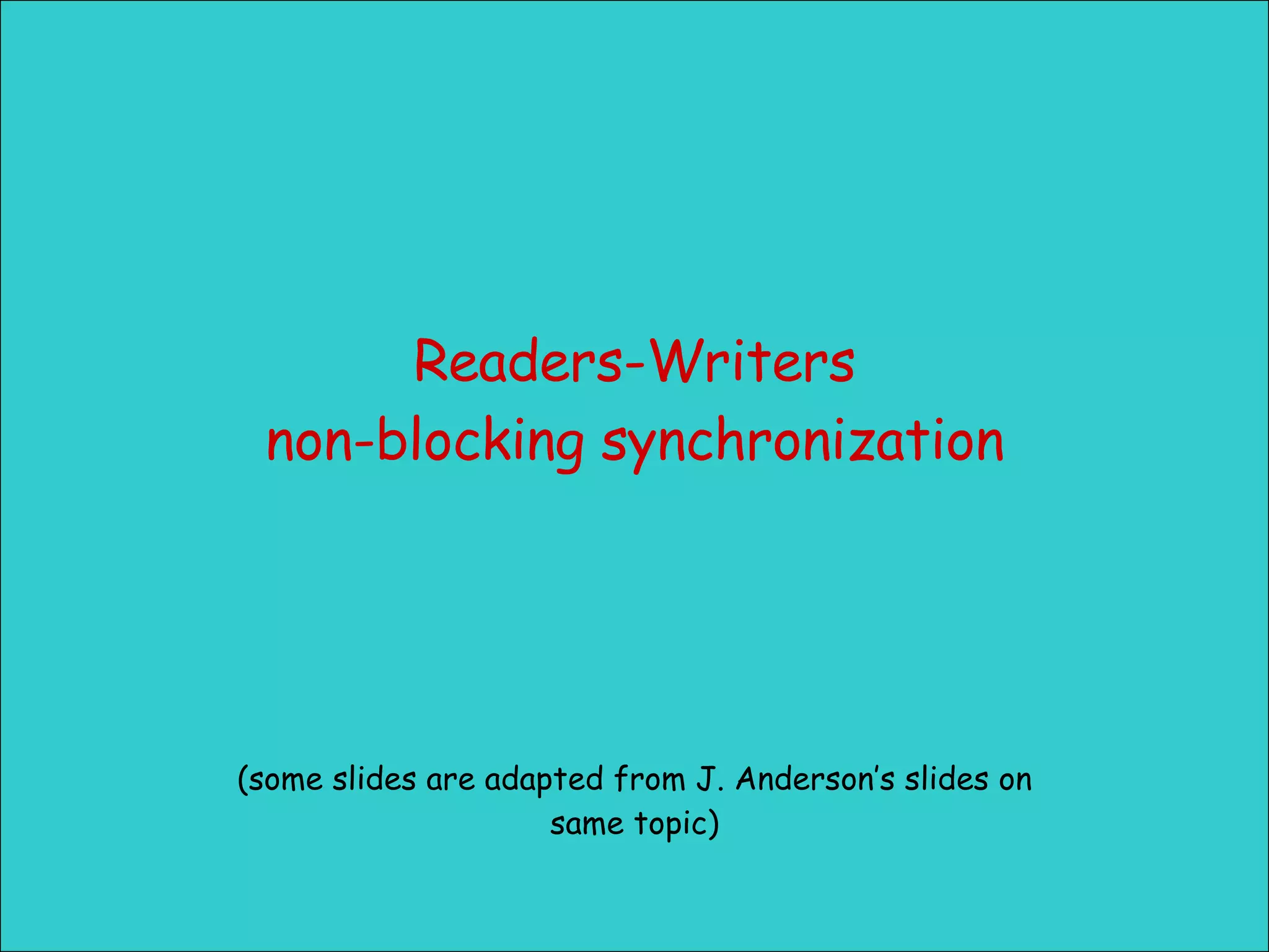 Readers-Writers non-blocking synchronization (some slides are adapted from J. Anderson’s slides on same topic) 
