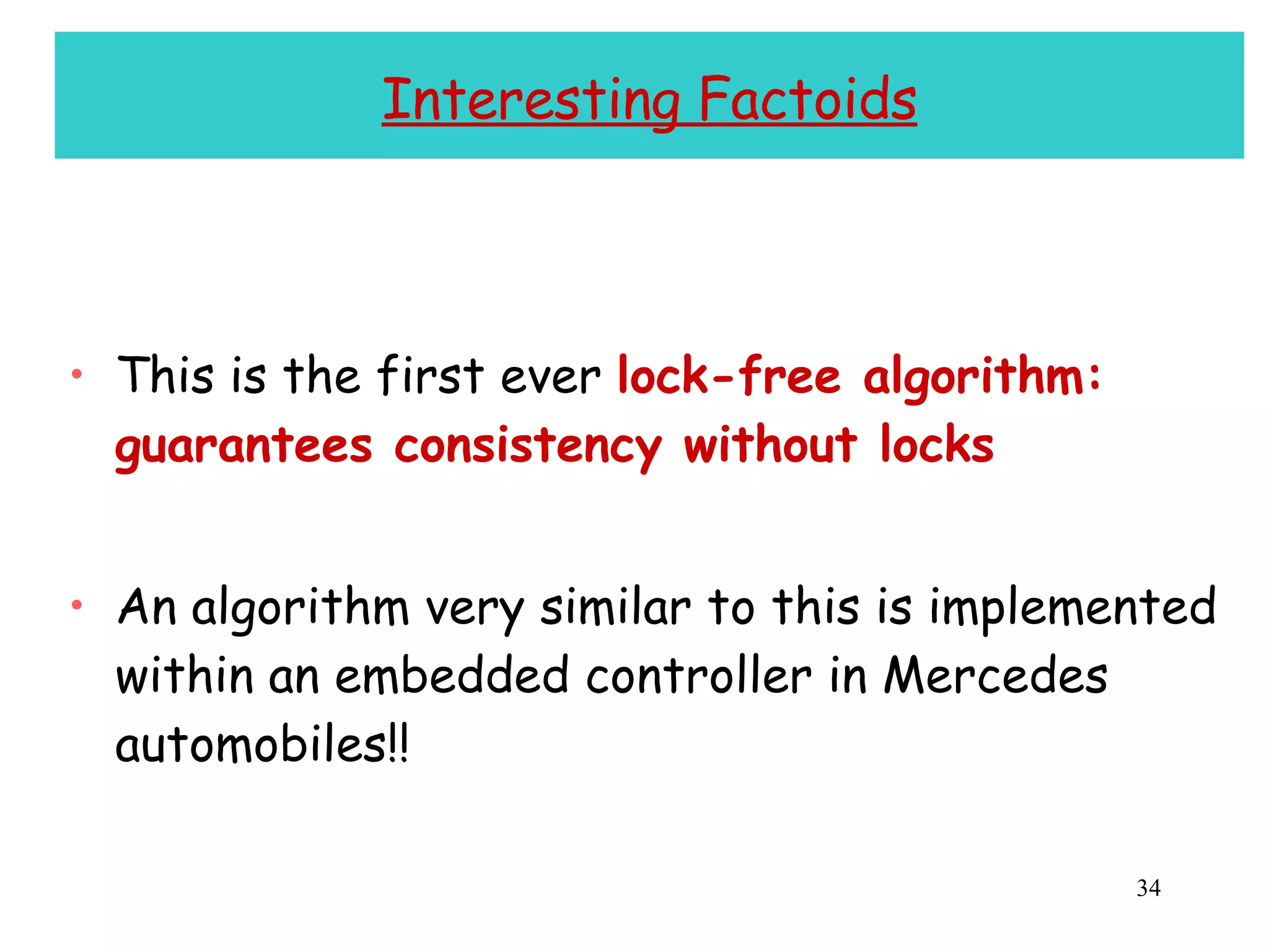Interesting Factoids This is the first ever  lock-free algorithm: guarantees consistency without locks An algorithm very similar to this is implemented within an embedded controller in Mercedes automobiles!! 