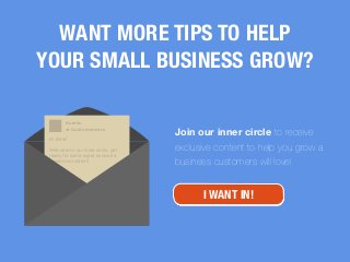 WANT MORE TIPS TO HELP
YOUR SMALL BUSINESS GROW?
Hi there!

!
Welcome to our inner circle, get 

ready for some super excl...