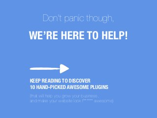 Don’t panic though,
WE’RE HERE TO HELP!
KEEP READING TO DISCOVER
10 HAND-PICKED AWESOME PLUGINS
!
(that will help you grow...