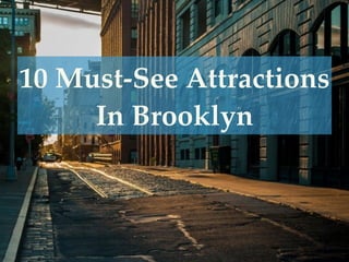 10 Must-See Attractions
In Brooklyn
 