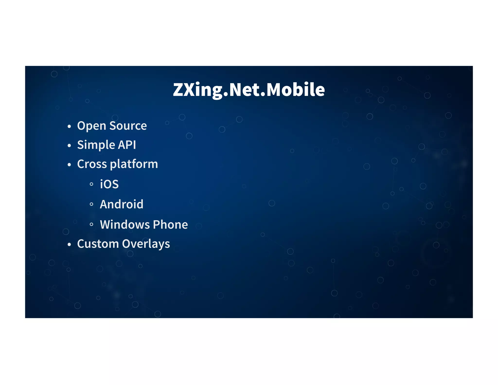 ZXing.Net.Mobile
• Open Source
• Simple API
• Cross platform
iOS
Android
Windows Phone
• Custom Overlays
 