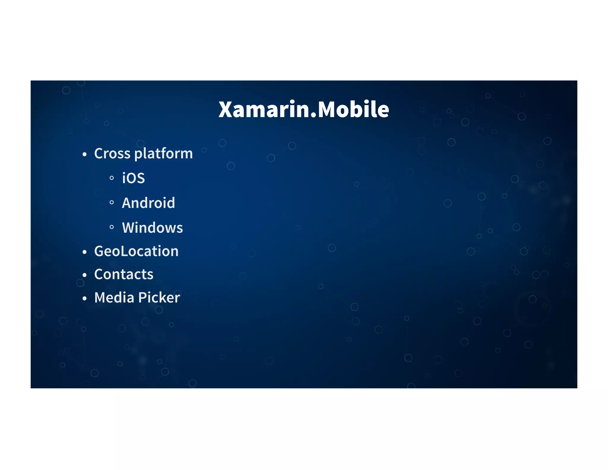 Xamarin.Mobile
• Cross platform
iOS
Android
Windows
• GeoLocation
• Contacts
• Media Picker
 
