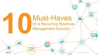 ©2016 Aria Systems Inc. All rights reserved.
10Must-Haves
for a Recurring Revenue
Management Solution
 