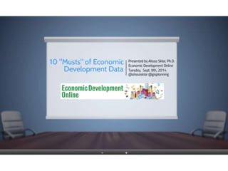 10 “Musts” of Economic 
Development Data 
 