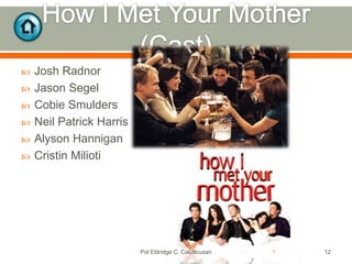 







Josh Radnor
Jason Segel
Cobie Smulders
Neil Patrick Harris
Alyson Hannigan
Cristin Milioti

Pol Eldridge C. Caluscusan

12

 