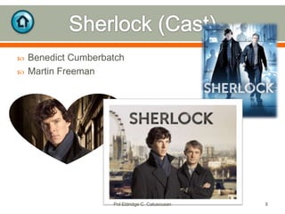 


Benedict Cumberbatch
Martin Freeman

Pol Eldridge C. Caluscusan

8

 