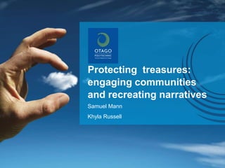 Protecting  treasures: engaging communities and recreating narratives<br />Samuel Mann<br />Khyla Russell<br />