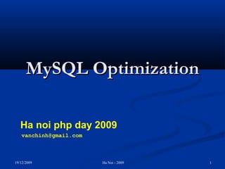 MySQL Optimization

   Ha noi php day 2009
   vanchinh@gmail.com



19/12/2009              Ha Noi - 2009   1
 