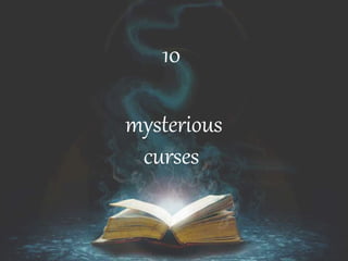 10 
mysterious 
curses 
 