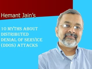 Hemant Jain’s  10 Myths about Distributed  Denial of Service (DDoS) Attacks 