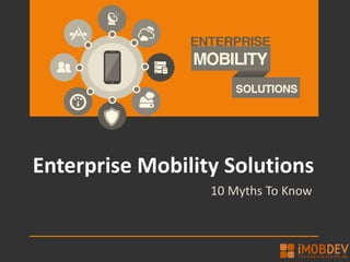 Enterprise Mobility Solutions
10 Myths To Know
 