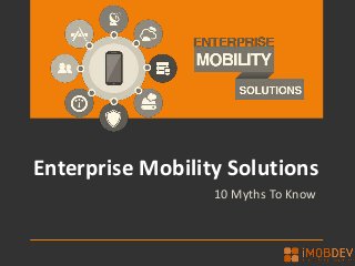 Enterprise Mobility Solutions
10 Myths To Know
 