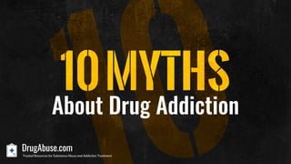 10Myths
About Drug Addiction
 