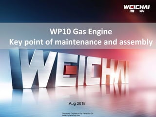 1
WP10 Gas Engine
Key point of maintenance and assembly
Aug 2018
Document Courtesy of Fly Parts Guy Co.
www.FlyPartsGuy.com
 