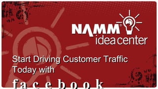 Start Driving Customer Traffic Today with  facebook 