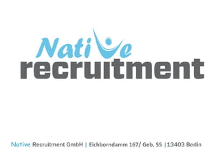 Native Recruitment GmbH | Eichborndamm 167/ Geb. 55 |13403 Berlin
 