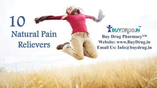 Natural Pain
Relievers
Buy Drug Pharmacy™
Website: www.BuyDrug.in
Email Us: Info@buydrug.in
10
 