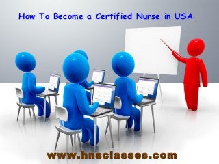 How To Become a Certified Nurse in USA 
www.hnsclasses.com 
 