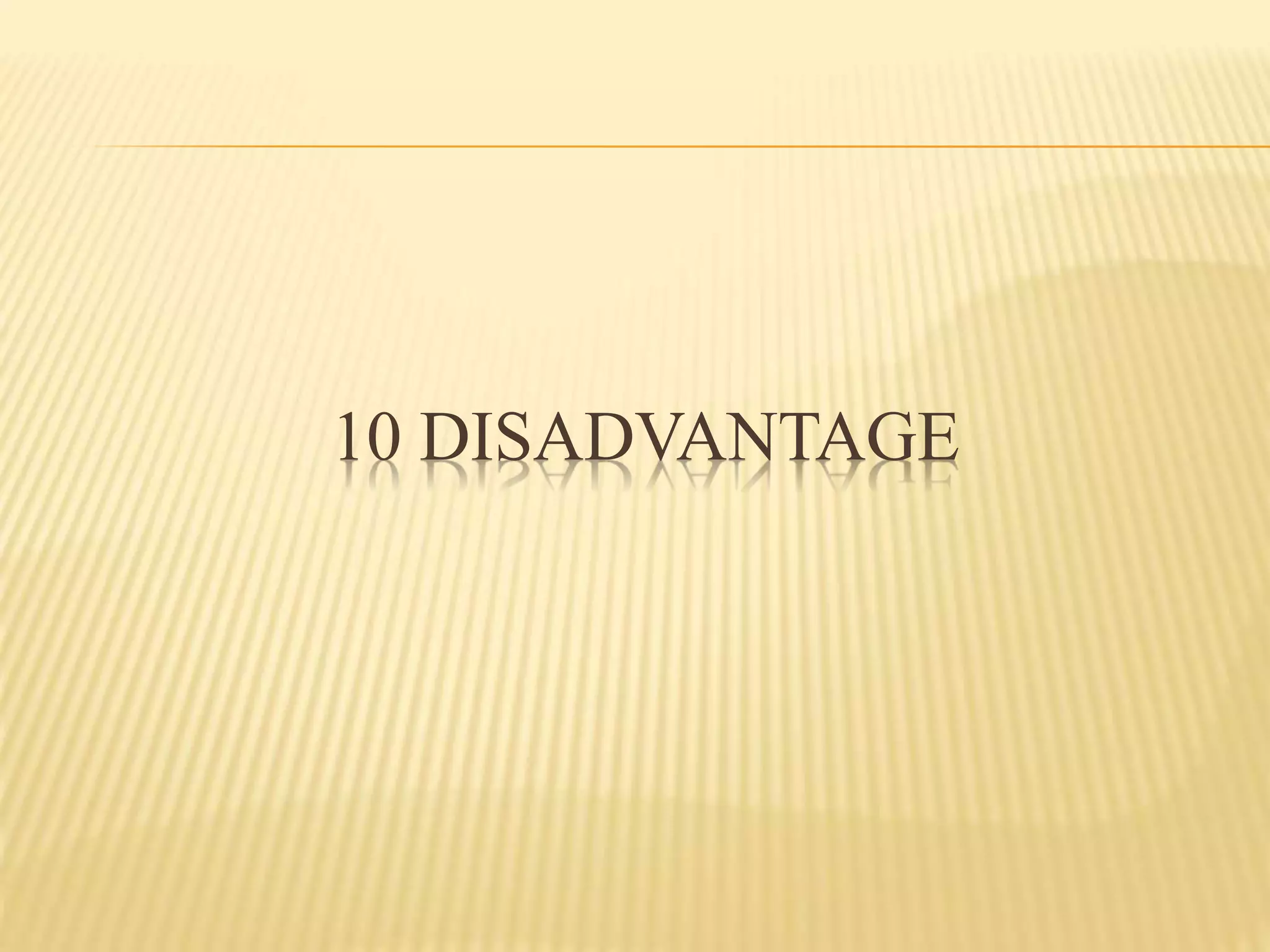10 DISADVANTAGE 
 