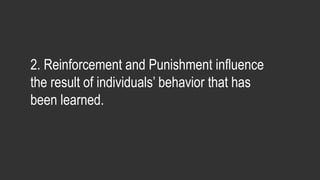 2. Reinforcement and Punishment influence
the result of individuals’ behavior that has
been learned.
 