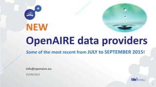 info@openaire.eu
25/09/2015
NEW
OpenAIRE data providers
Some of the most recent from JULY to SEPTEMBER 2015!
1
 