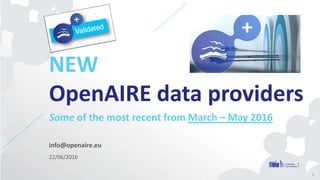 info@openaire.eu
22/06/2016
NEW
OpenAIRE data providers
Some of the most recent from March – May 2016
1
 
