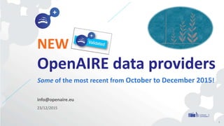 info@openaire.eu
23/12/2015
NEW
OpenAIRE data providers
Some of the most recent from October to December 2015!
1
 