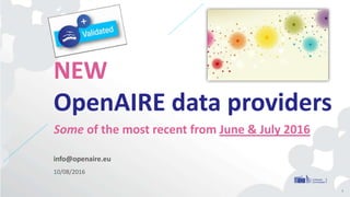 info@openaire.eu
10/08/2016
NEW
OpenAIRE data providers
Some of the most recent from June & July 2016
1
 