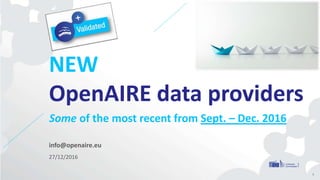 info@openaire.eu
27/12/2016
NEW
OpenAIRE data providers
Some of the most recent from Sept. – Dec. 2016
1
 