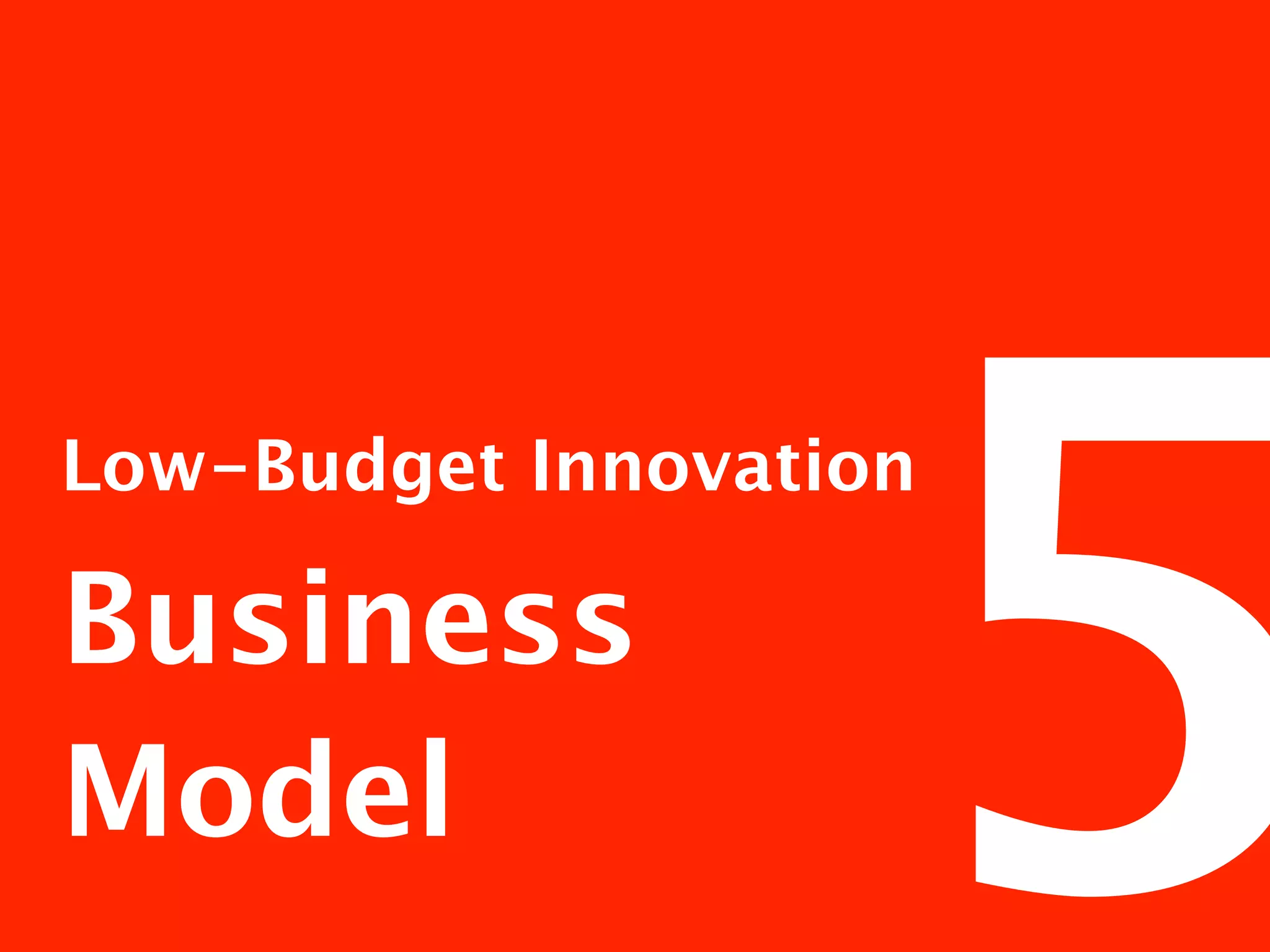5
Low-Budget Innovation

Business
Model
 