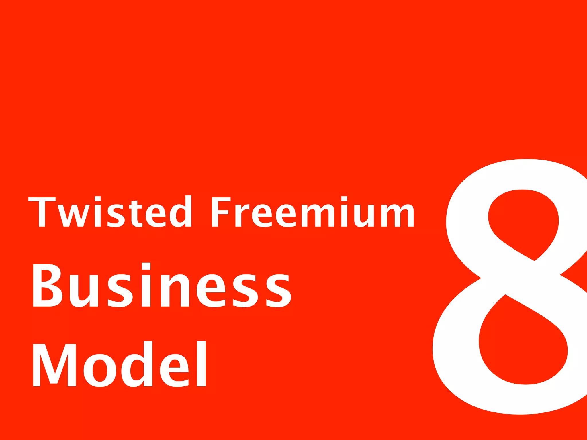 8
Twisted Freemium
Business
Model
 