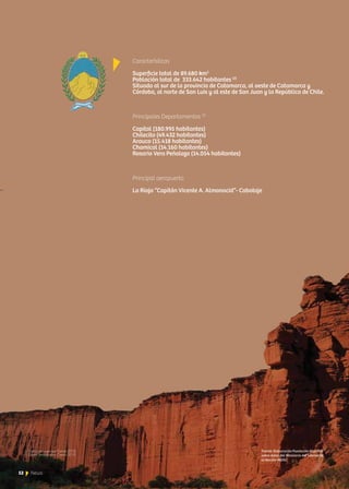 Características
Superficie total de 89.680 km2
Población total de 333.642 habitantes (2)
Situada al sur de la provincia de Catamarca, al oeste de Catamarca y
Córdoba, al norte de San Luis y al este de San Juan y la República de Chile.
Principales Departamentos (3)
Capital (180.995 habitantes)
Chilecito (49.432 habitantes)
Arauco (15.418 habitantes)
Chamical (14.160 habitantes)
Rosario Vera Peñaloza (14.054 habitantes)
Principal aeropuerto
La Rioja “Capitán Vicente A. Almonacid”- Cabotaje
52 News
 