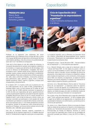 84 News
Ferias
Prodexpo es la exposición más importante del sector
agroalimentario de la Federación Rusa y Europa del Este y cuenta
con el apoyo del Ministerio de Agricultura y Alimentación de Rusia
y del Gobierno de Moscú. Este año convoca a los profesionales del
sector del 13 al 17 de febrero en el Expocentr.
Cada año la Feria expone la más alta calidad de alimentos, la
innovación de productos (en sectores como orgánicos, dietéticos y
funcionales) y un espacio para alimentos de alta tecnología, entre
los que se destacan los deshidratados, congelados, fast food y
envasados al vacío. También exhibe carnes y productos de granja,
pescados, quesos y lácteos, productos de almacén y condimentos,
grasas vegetales, frutas secas, productos de confitería y panadería,
tés, cafés, salsas y alimentos enlatados, conservantes, productos
para gastronomía, jugos, gaseosas y aguas, frutas y verduras,
bebidas alcohólicas, tabaco, cigarros y cigarrillos, y equipos para
empaquetado y almacenamiento.
En la Edición 2011, la muestra contó con la presencia de más
de 2.000 expositores, de los cuales el 60% correspondieron a
empresas líderes rusas y el resto provenía de 55 países de todo
el mundo. Más de 51.000 visitantes recorrieron la exposición y
el 95% de ellos eran especialistas del sector agroalimentario.En
cuanto a la participación argentina, la Fundación ExportAr organizó
el Pabellón Nacional que contó con 42 m² y estuvo ubicado en el
Pabellón 8 Hall 2, justo al lado de Alemania y frente a Latvia. Las
empresas nacionales que participaron el año pasado del evento
manifestaron que realizaron un total de 350 contactos comerciales,
de los que estimaron que un 11% tendría perspectivas concretas
de negocios. También se calculaba que, como consecuencia de su
presencia en Prodexpo, sus futuras ventas oscilarían entre los U$S
950.000 a U$S 1.800.000, aproximadamente.
Este año la Fundación ExportAr organiza nuevamente la
participación de las empresas argentinas en un Pabellón Nacional
de 42 m², fortaleciendo la imagen de nuestro país como exportador.
PRODEXPO 2012
Moscú, Rusia
13 al 17 de febrero
Alimentos y bebidas
La Fundación ExportAr, junto al Ministerio de Desarrollo Social
de la Nación Subsecretaría de Responsabilidad Social, organiza
el Seminario “Presentación de emprendedores argentinos” en la
Ciudad Autónoma de Buenos Aires.
El programa incluye: “Cálculo del precio FOB”, “Secuencia básica
de una exportación” y “Cómo asociarse para exportar”.
El Lic. Marcelo Wiñazky está a cargo de la disertación sobre el
“Cálculo del Precio FOB”. En ella explica las pautas a tener en
cuenta a la hora de establecer el precio como, por ejemplo, tener
información sobre el mercado, encarar estrategias de precios de
penetración, cómo determinar si el precio es competitivo, analizar
sobre el precio de exportación y cómo construirlo, y fórmula para
precio FOB. Con respecto a la exportación, se explica el sistema
tributario y los tributos aduaneros. En relación a la importación se
expone sobre el esquema tributario y promocional.
Asimismo, la Lic. Mercedes Maceira informa sobre la “Secuencia
básica de una exportación”. La exposición abarca los aspectos
a analizar a la hora de exportar, las consideraciones a tener en
cuenta en el proceso de internacionalización, el acceso al mercado
objetivo, los medios de pago y de cobro, los diferentes medios de
transporte y los actores que intervienen en una exportación.
Por su parte, el Ing. Oscar Alexandro está a cargo de la disertación
sobre “Cómo asociarse para exportar”. En ella se explaya sobre
el papel de las PyMEs en las exportaciones, la importancia de la
asociatividad empresaria y la conformación y conveniencia de los
consorcios de exportación.
Por último, la Lic. María Florencia Gómez se encarga de disipar
todas las dudas de tipo prácticas con relación a cómo prepararse y
abordar una “herramienta de promoción comercial” como Ferias
Internacionales y/o Rondas de Negocios, teniendo en cuenta
que el grupo fue capacitado para cumplir con las actividades de
promoción pautadas para febrero y marzo de 2012 en Milán y
París.
Ciclo de Capacitación 2012:
“Presentación de emprendedores
argentinos”
Ciudad Autónoma de Buenos Aires
2 de febrero
Capacitación
 