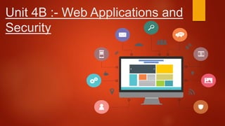 Unit 4B :- Web Applications and
Security
 