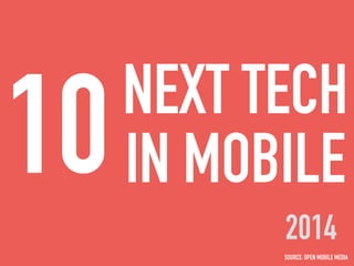 10NEXT TECH
IN MOBILE
2014
SOURCE: OPEN MOBILE MEDIA
 