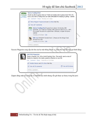 10 ngày để làm chủ facebook 2012
6 OnlineSeeding.Vn – Tin tức & Thủ thuật mạng xã hội
Success Magazine cung cấp cho fan của họ một thông tin thú vị, kèm theo một lời kêu gọi hành động:
Zappos đăng một vài thông tin về website của mình nhưng vẫn giữ được sự funny trong bài post:
 