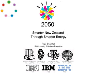 2050 Smarter New Zealand  Through Smarter Energy Nigel Broomhall IBM Industry Solutions Executive 