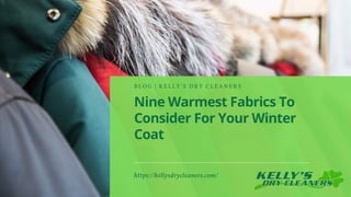 Nine Warmest Fabrics To
Consider For Your Winter
Coat
B L O G | K E L L Y ' S D R Y C L E A N E R S
https://kellysdrycleaners.com/
 