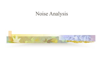 Noise Analysis
 