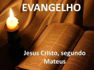 EVANGELHO


Jesus Cristo, segundo
       Mateus
 