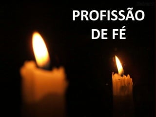 PROFISSÃO
  DE FÉ
 