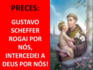 PRECES:
   GUSTAVO
   SCHEFFER
  ROGAI POR
     NÓS,
 INTERCEDEI A
DEUS POR NÓS!
 