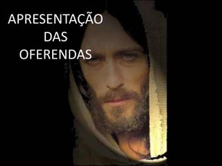 APRESENTAÇÃO
     DAS
 OFERENDAS
 