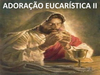 ADORAÇÃO EUCARÍSTICA II
 