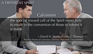 A DIFFERENT SPIRIT 
Calvinism 
the special inward call of the Spirit never fails 
to result in the conversion of those to ...