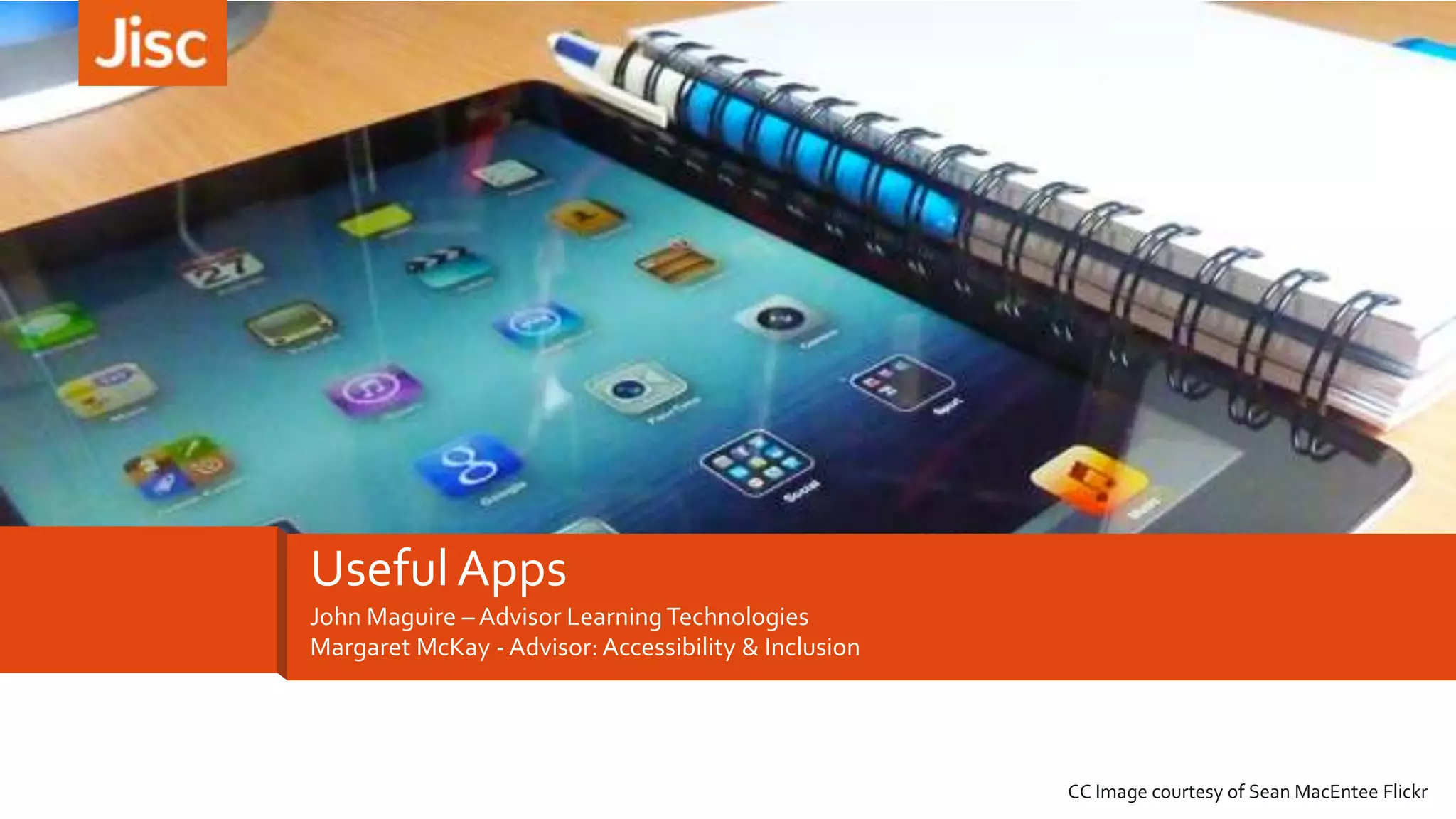 Useful Apps
John Maguire – Advisor Learning Technologies
Margaret McKay - Advisor: Accessibility & Inclusion

CC Image courtesy of Sean MacEntee Flickr

 