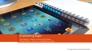 Evaluating Apps
John Maguire – Advisor Learning Technologies
Margaret McKay - Advisor: Accessibility & Inclusion

CC Image courtesy of Sean MacEntee Flickr

 
