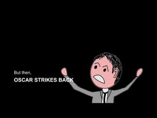 OSCAR STRIKES BACK
But then,