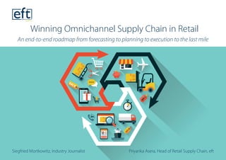 Winning Omnichannel Supply Chain in Retail
An end-to-end roadmap from forecasting to planning to execution to the last mile
Siegfried Mortkowitz, Industry Journalist Priyanka Asera, Head of Retail Supply Chain, eft
 